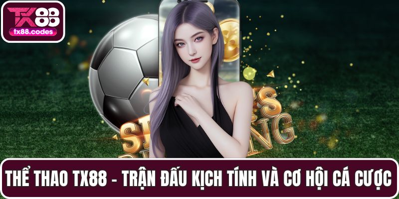 Thể Thao TX88 - Trận Đấu Kịch Tính Và Cơ Hội Cá Cược Hấp Dẫn - Fovix