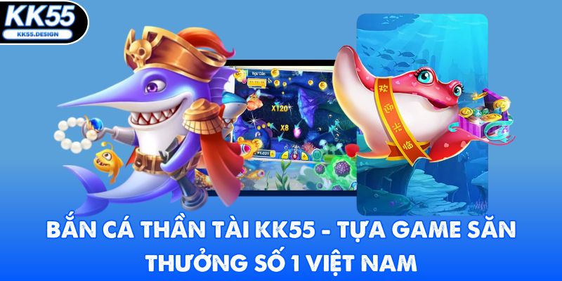 Bắn Cá Thần Tài KK55 - Tựa Game Săn Thưởng Số 1 Việt Nam - Fovix